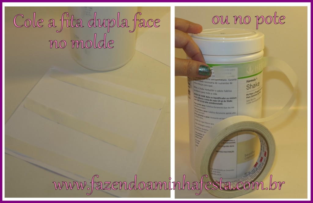 Cole a fita dupla face no pote, ou no molde (acho mais fácil no molde)